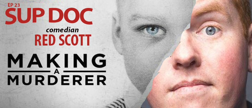 Sup Doc Ep23 Making A Murderer with comedian/podcaster Red Scott